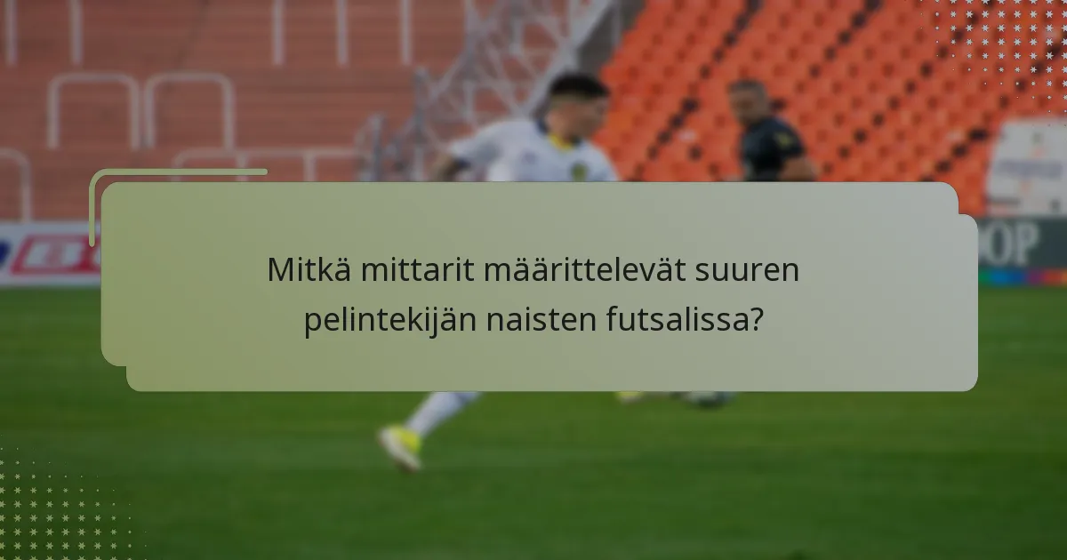 Mitkä mittarit määrittelevät suuren pelintekijän naisten futsalissa?