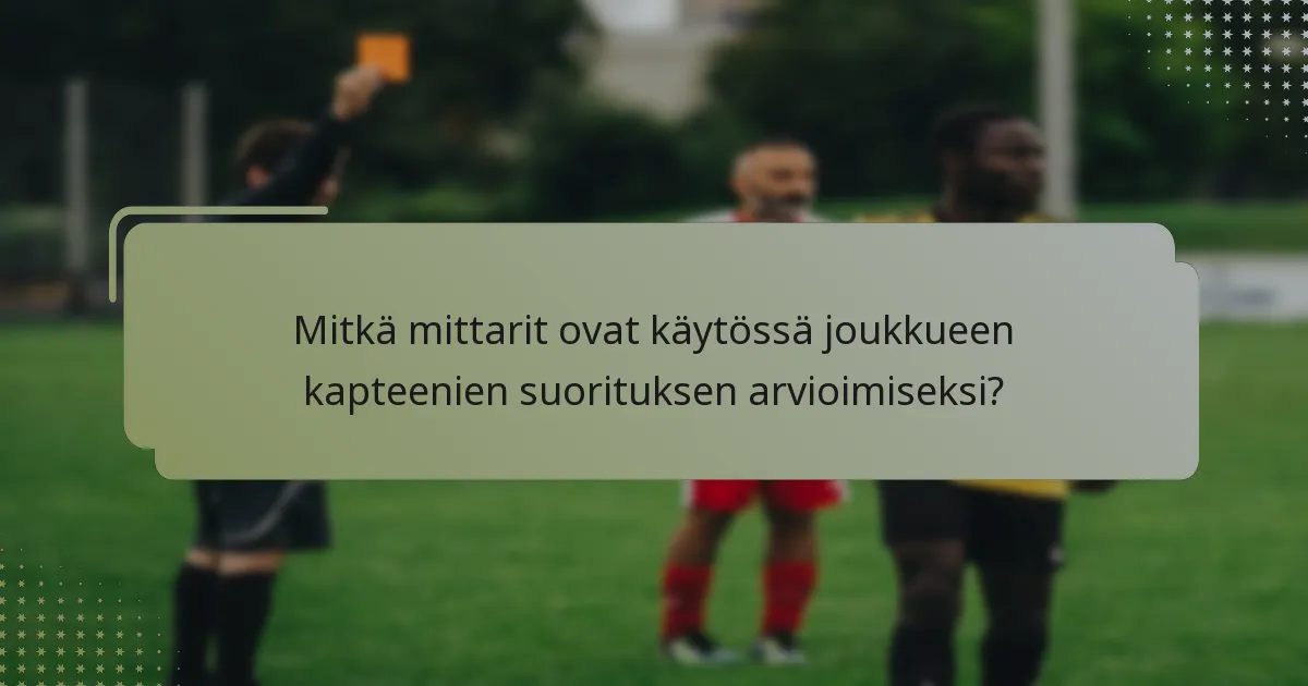 Mitkä mittarit ovat käytössä joukkueen kapteenien suorituksen arvioimiseksi?