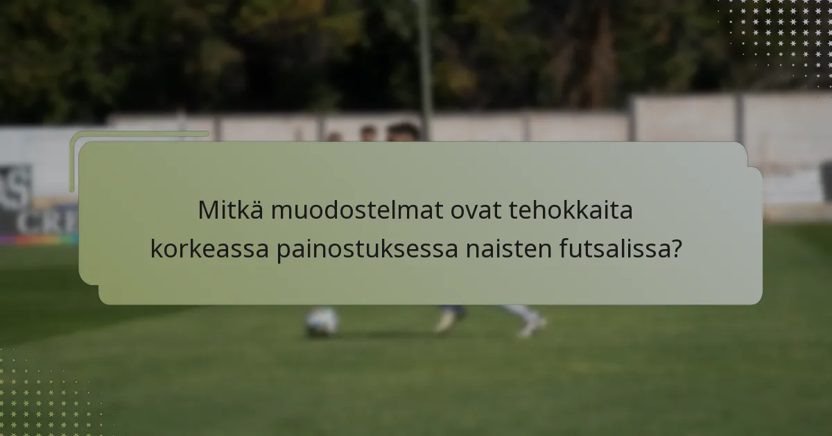 Mitkä muodostelmat ovat tehokkaita korkeassa painostuksessa naisten futsalissa?