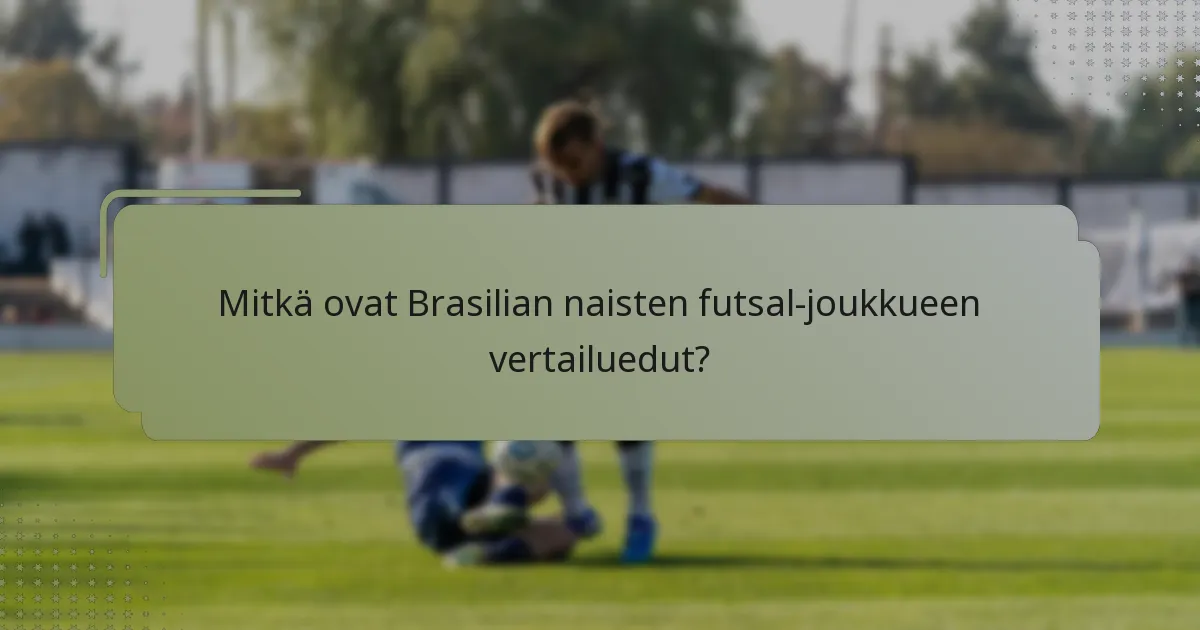 Mitkä ovat Brasilian naisten futsal-joukkueen vertailuedut?