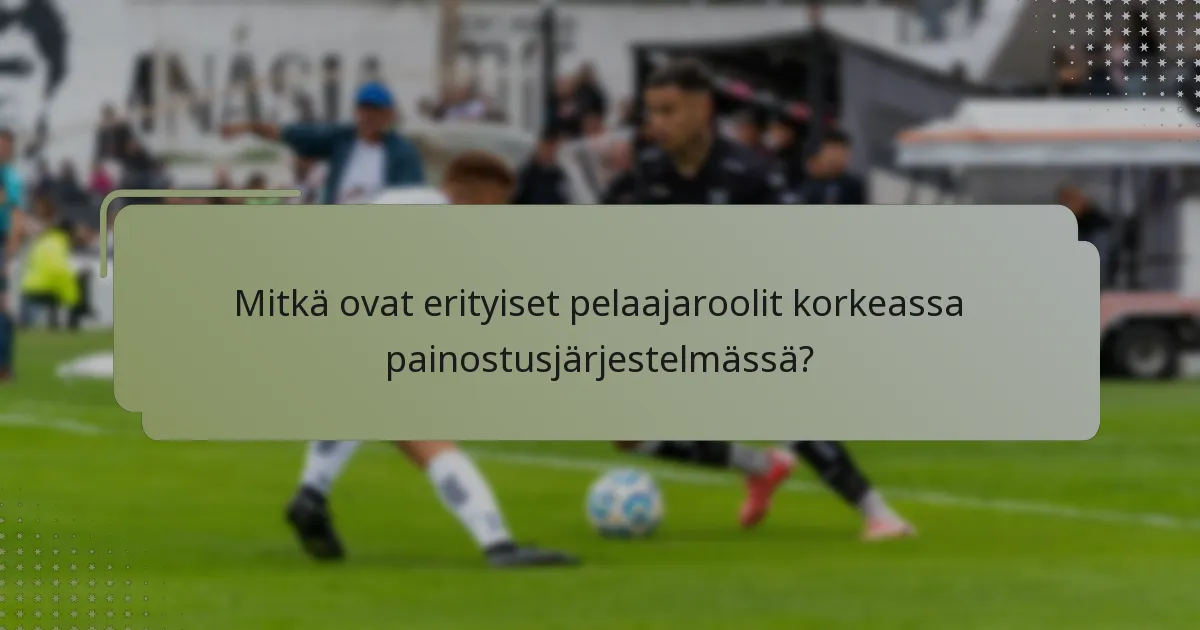Mitkä ovat erityiset pelaajaroolit korkeassa painostusjärjestelmässä?
