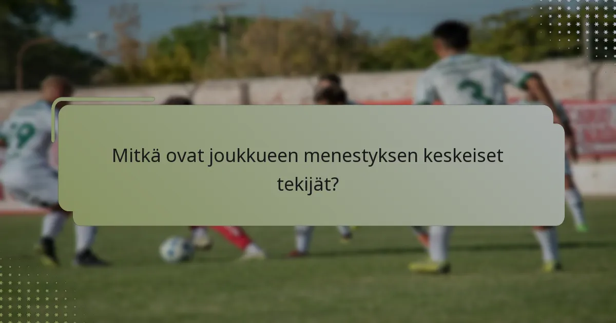 Mitkä ovat joukkueen menestyksen keskeiset tekijät?