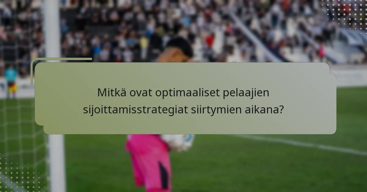 Mitkä ovat optimaaliset pelaajien sijoittamisstrategiat siirtymien aikana?