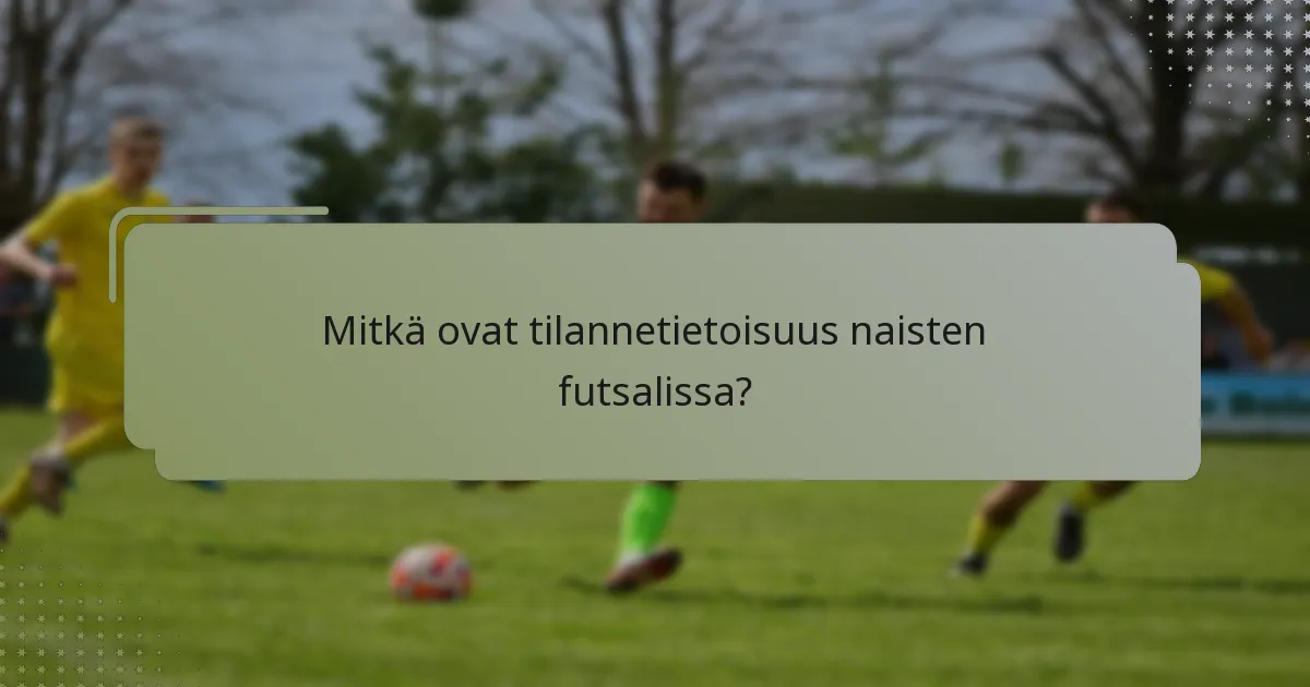 Mitkä ovat tilannetietoisuus naisten futsalissa?