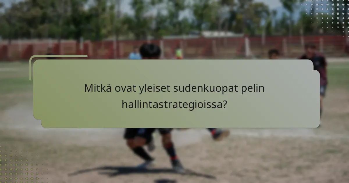 Mitkä ovat yleiset sudenkuopat pelin hallintastrategioissa?