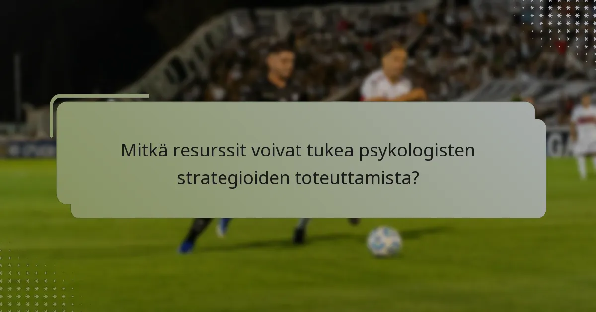 Mitkä resurssit voivat tukea psykologisten strategioiden toteuttamista?