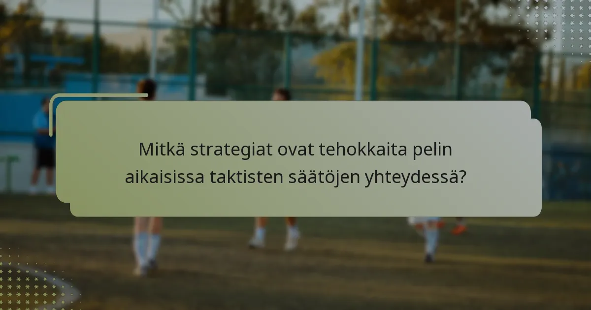 Mitkä strategiat ovat tehokkaita pelin aikaisissa taktisten säätöjen yhteydessä?