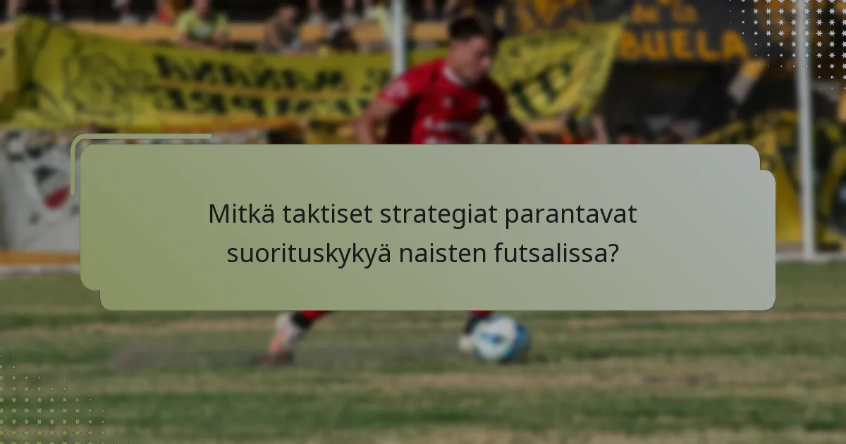 Mitkä taktiset strategiat parantavat suorituskykyä naisten futsalissa?
