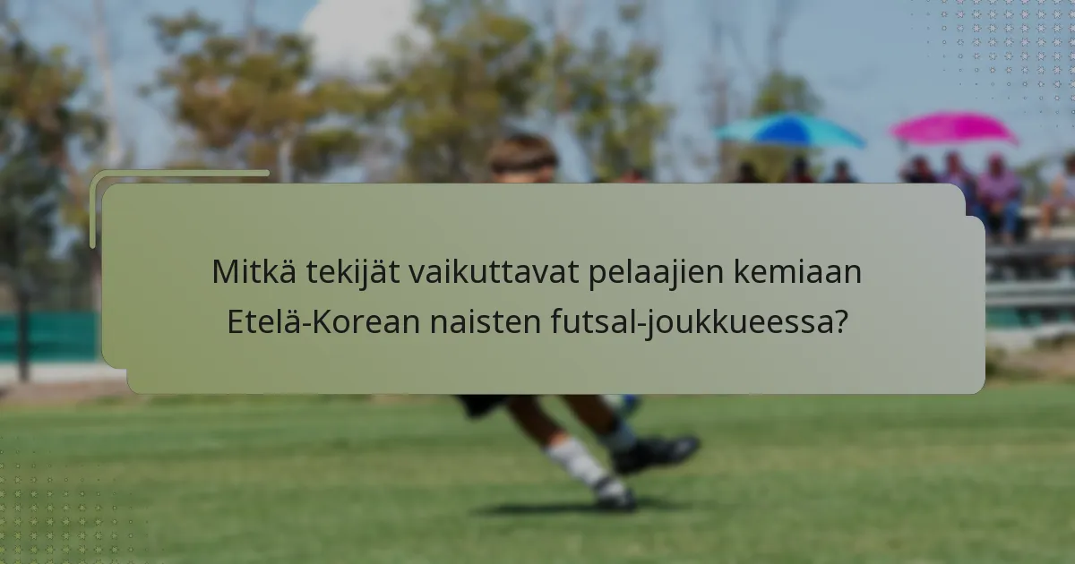 Mitkä tekijät vaikuttavat pelaajien kemiaan Etelä-Korean naisten futsal-joukkueessa?