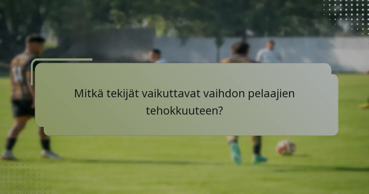 Mitkä tekijät vaikuttavat vaihdon pelaajien tehokkuuteen?